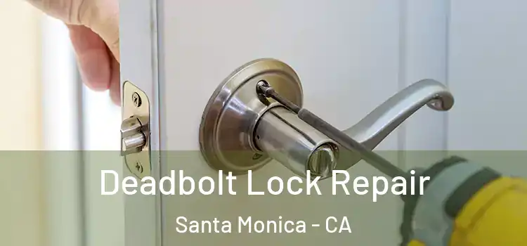 Deadbolt Lock Repair Santa Monica - CA
