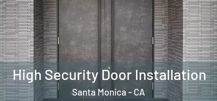  High Security Door Installation Santa Monica - CA