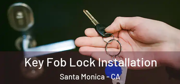 Key Fob Lock Installation Santa Monica - CA